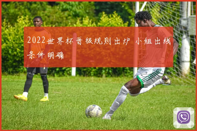 2022世界杯晋级规则出炉 小组出线条件明确