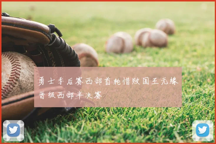 勇士季后赛西部首轮惜败国王无缘晋级西部半决赛