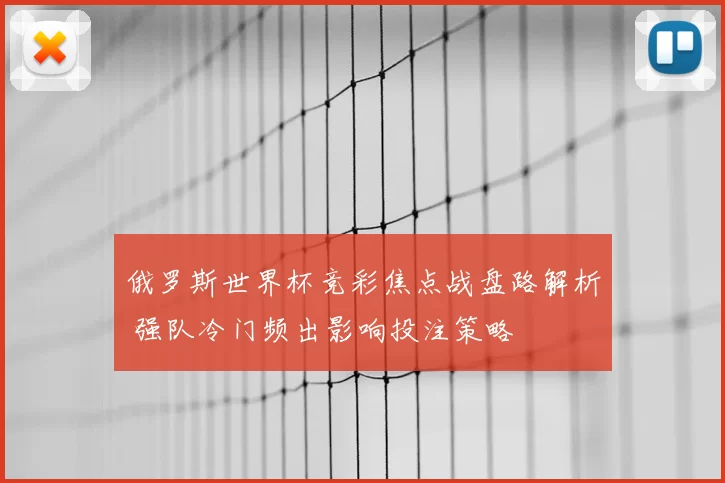 俄罗斯世界杯竞彩焦点战盘路解析 强队冷门频出影响投注策略