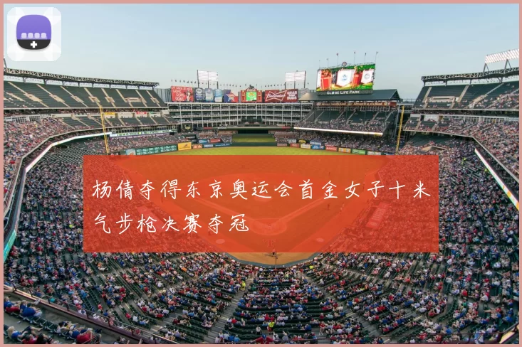 杨倩夺得东京奥运会首金女子十米气步枪决赛夺冠