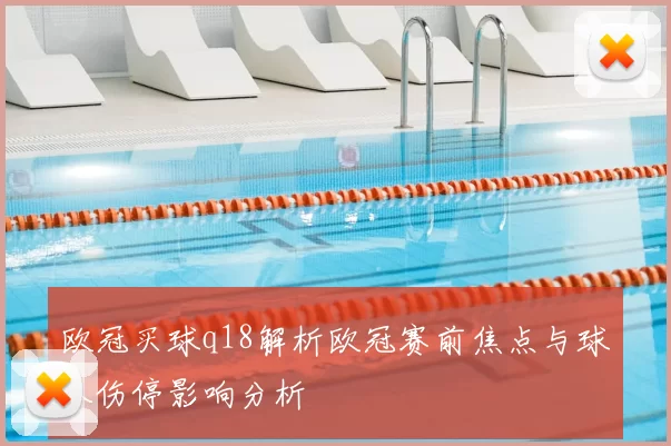 欧冠买球q18解析欧冠赛前焦点与球队伤停影响分析