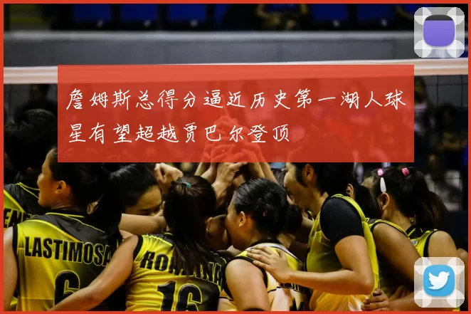 詹姆斯总得分逼近历史第一湖人球星有望超越贾巴尔登顶