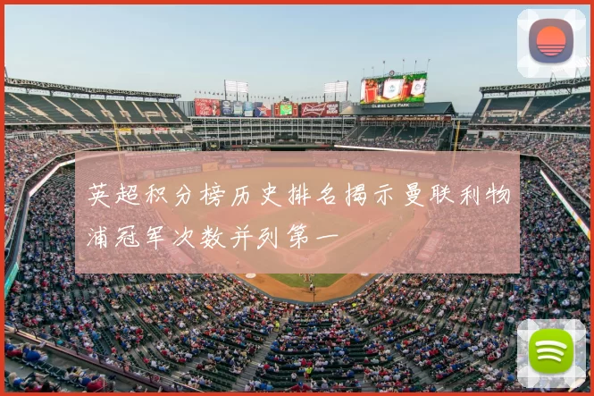 英超积分榜历史排名揭示曼联利物浦冠军次数并列第一