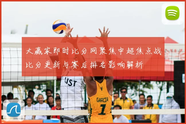 大赢家即时比分网聚焦中超焦点战比分更新与赛后排名影响解析